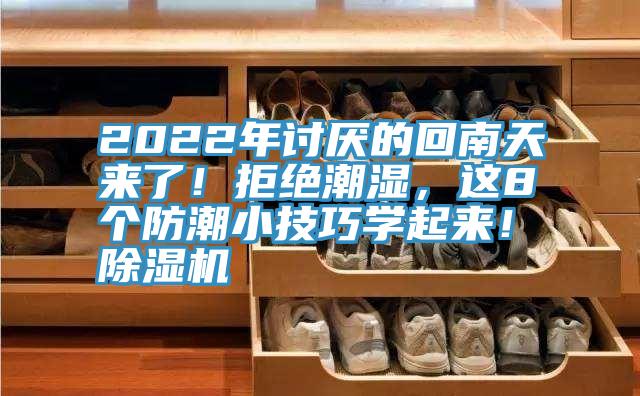 2022年討厭的回南天來了！拒絕潮濕，這8個(gè)防潮小技巧學(xué)起來！除濕機(jī)