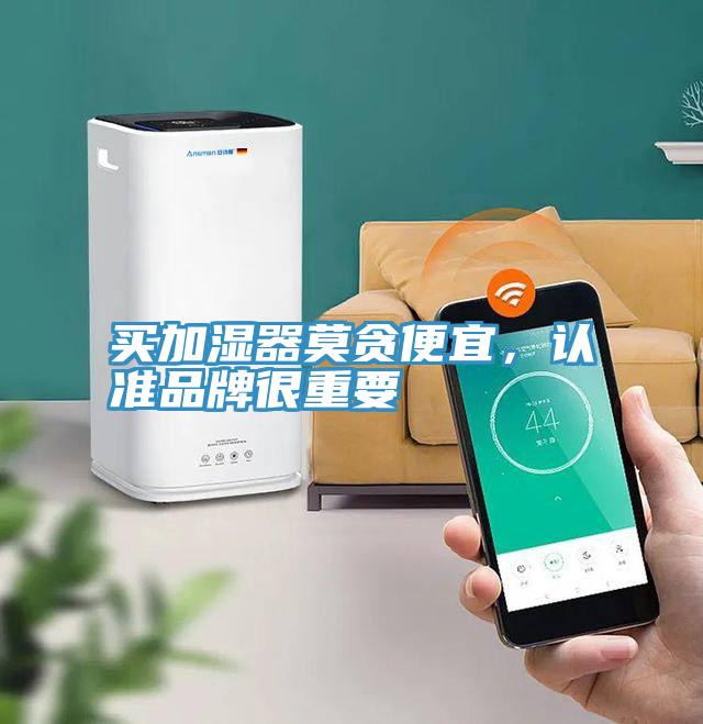 買(mǎi)加濕器莫貪便宜，認(rèn)準(zhǔn)品牌很重要