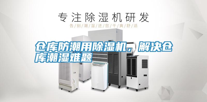 倉庫防潮用除濕機，解決倉庫潮濕難題