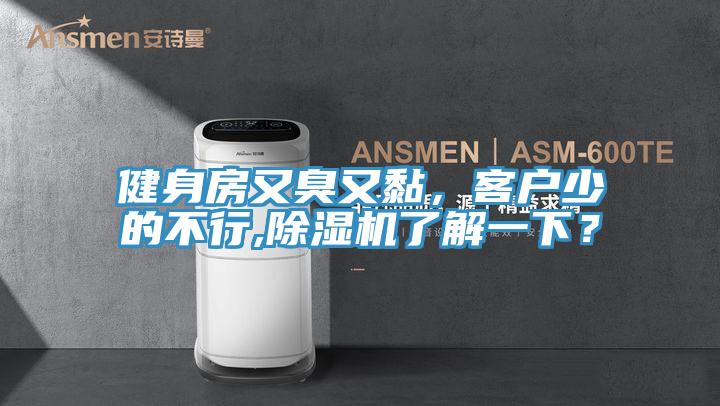 健身房又臭又黏，客戶少的不行,除濕機了解一下？