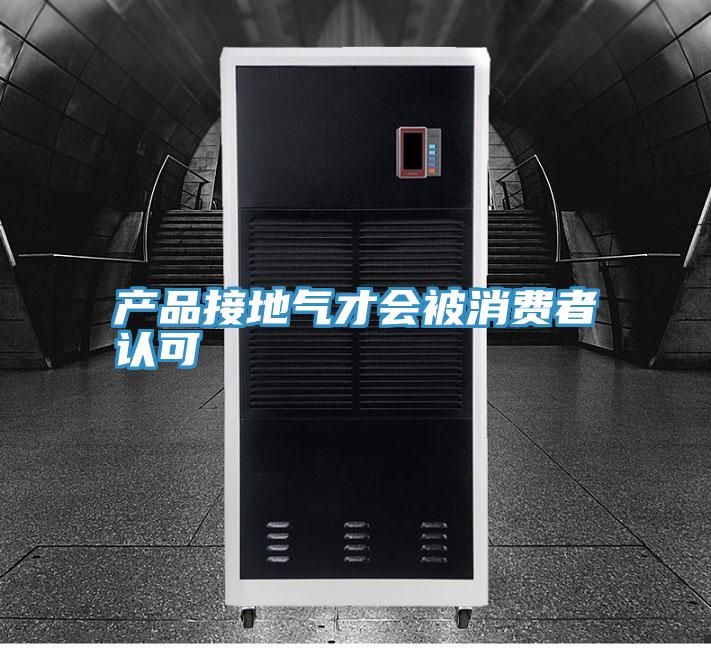 產(chǎn)品接地氣才會被消費(fèi)者認(rèn)可