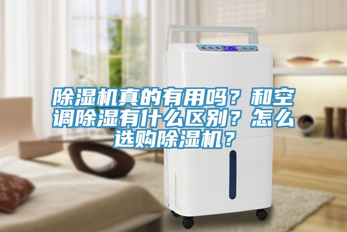 除濕機(jī)真的有用嗎？和空調(diào)除濕有什么區(qū)別？怎么選購除濕機(jī)？