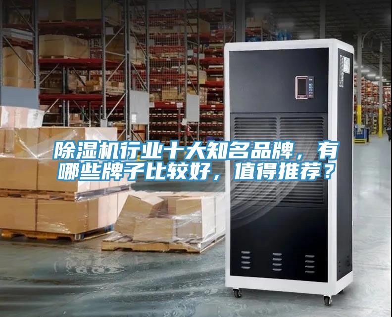 除濕機(jī)行業(yè)十大知名品牌，有哪些牌子比較好，值得推薦？
