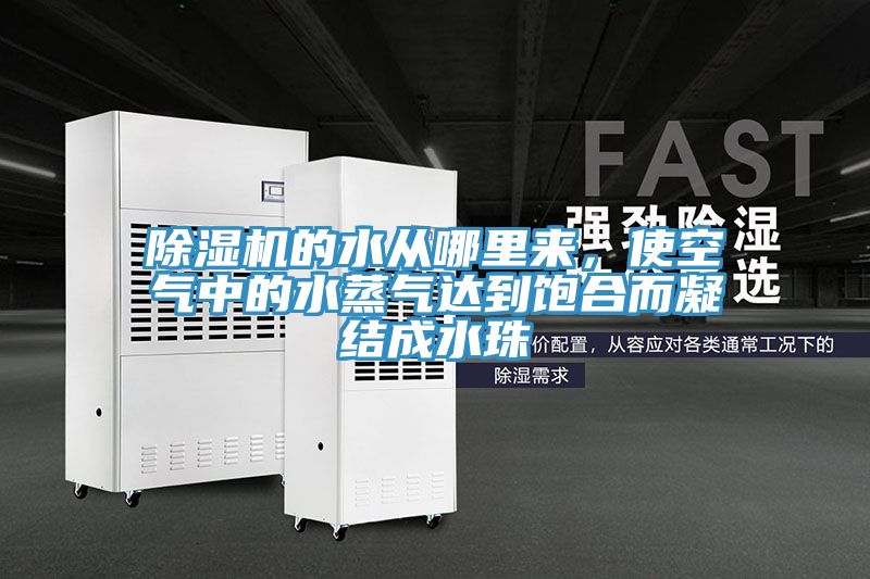 除濕機(jī)的水從哪里來，使空氣中的水蒸氣達(dá)到飽合而凝結(jié)成水珠