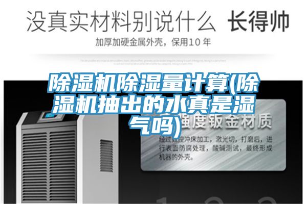 除濕機(jī)除濕量計算(除濕機(jī)抽出的水真是濕氣嗎)