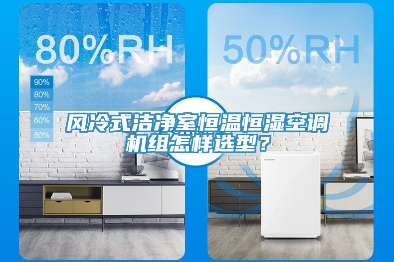 風(fēng)冷式潔凈室恒溫恒濕空調(diào)機(jī)組怎樣選型？