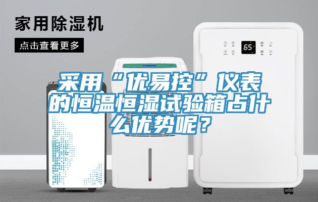 采用“優(yōu)易控”儀表的恒溫恒濕試驗箱占什么優(yōu)勢呢？