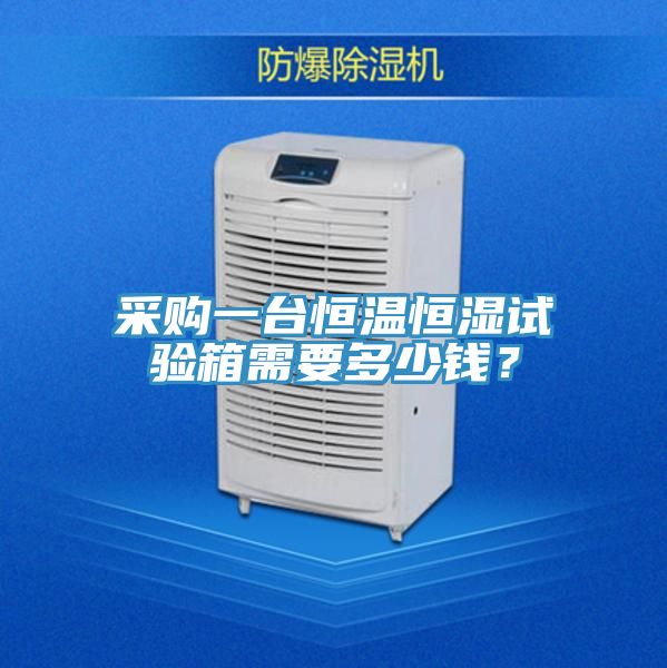 采購一臺恒溫恒濕試驗箱需要多少錢？