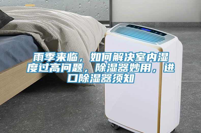 雨季來臨，如何解決室內(nèi)濕度過高問題，除濕器妙用，進(jìn)口除濕器須知