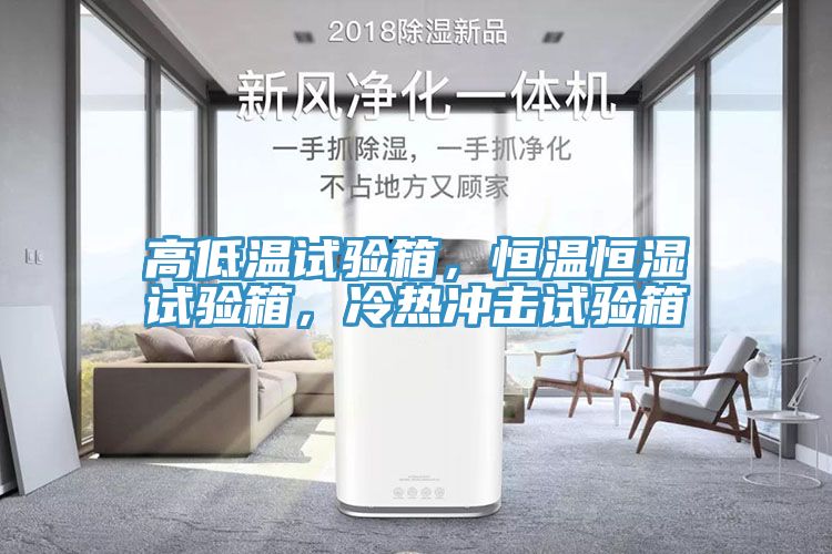 高低溫試驗箱，恒溫恒濕試驗箱，冷熱沖擊試驗箱