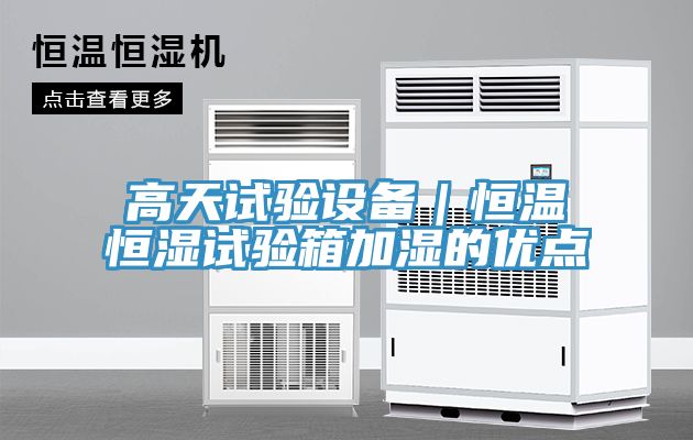 高天試驗設備｜恒溫恒濕試驗箱加濕的優(yōu)點