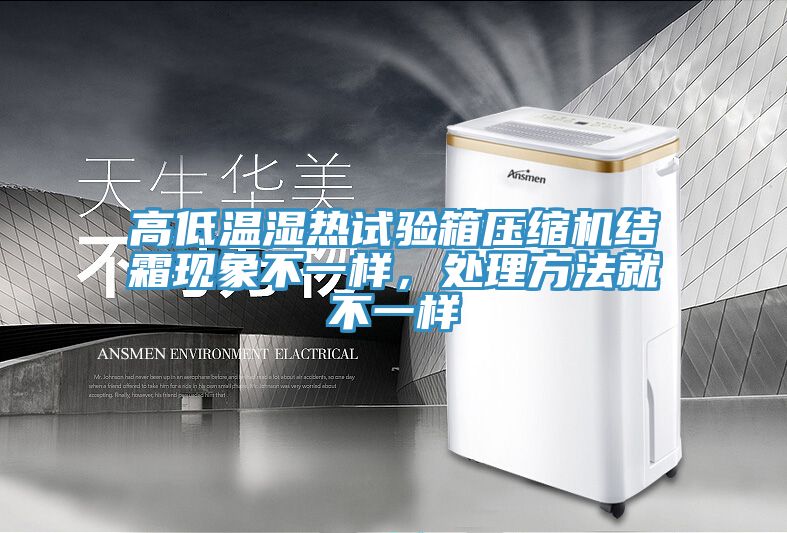 高低溫濕熱試驗(yàn)箱壓縮機(jī)結(jié)霜現(xiàn)象不一樣，處理方法就不一樣