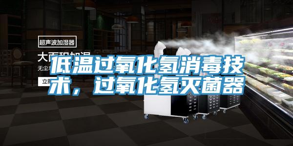 低溫過氧化氫消毒技術(shù)，過氧化氫滅菌器