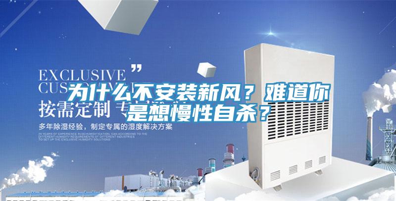 為什么不安裝新風(fēng)？難道你是想慢性自殺？