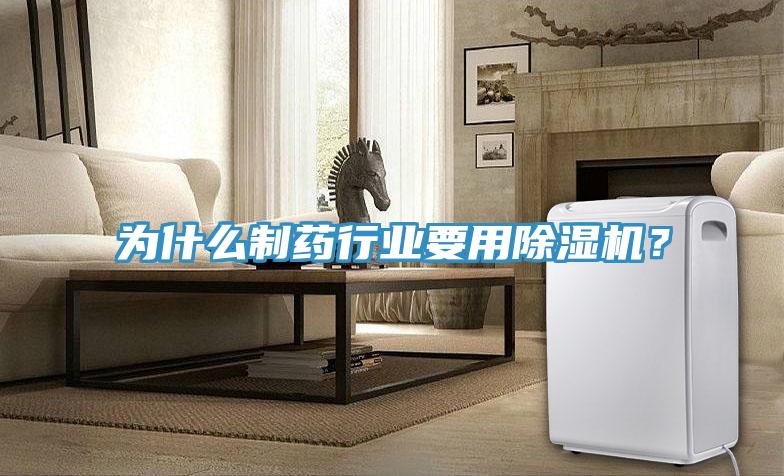為什么制藥行業(yè)要用除濕機？