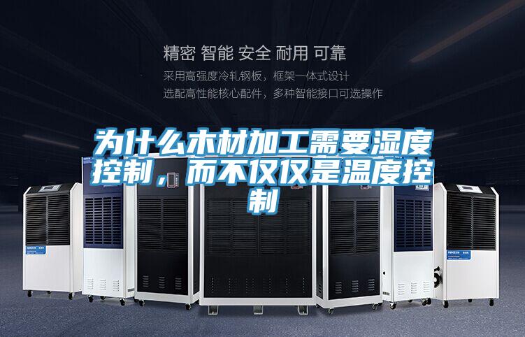 為什么木材加工需要濕度控制，而不僅僅是溫度控制
