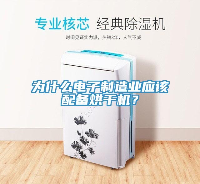 為什么電子制造業(yè)應(yīng)該配備烘干機(jī)？