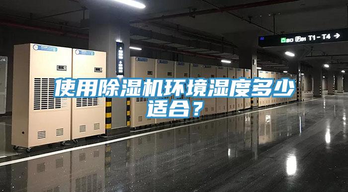 使用除濕機(jī)環(huán)境濕度多少適合？